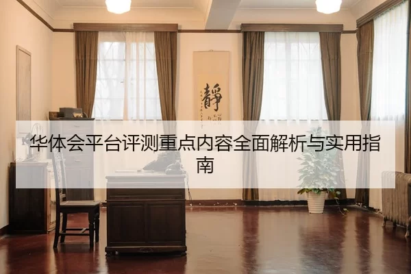 华体会平台评测重点内容全面解析与实用指南