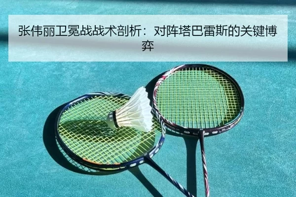 张伟丽卫冕战战术剖析：对阵塔巴雷斯的关键博弈