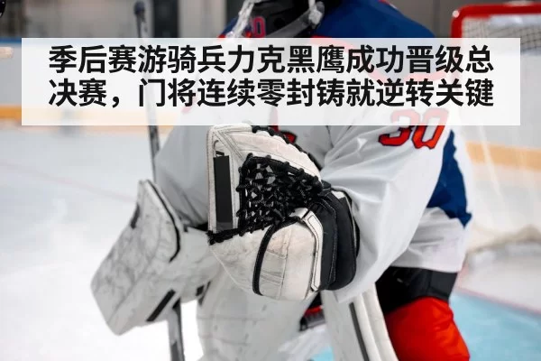季后赛游骑兵力克黑鹰成功晋级总决赛，门将连续零封铸就逆转关键