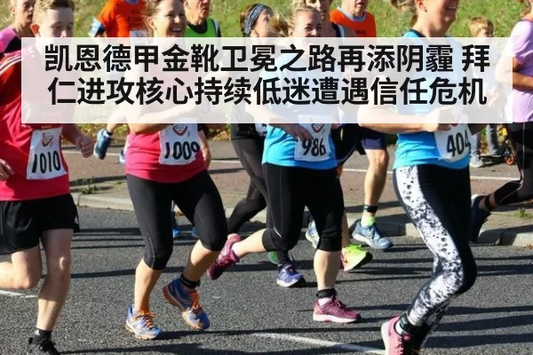 凯恩德甲金靴卫冕之路再添阴霾 拜仁进攻核心持续低迷遭遇信任危机